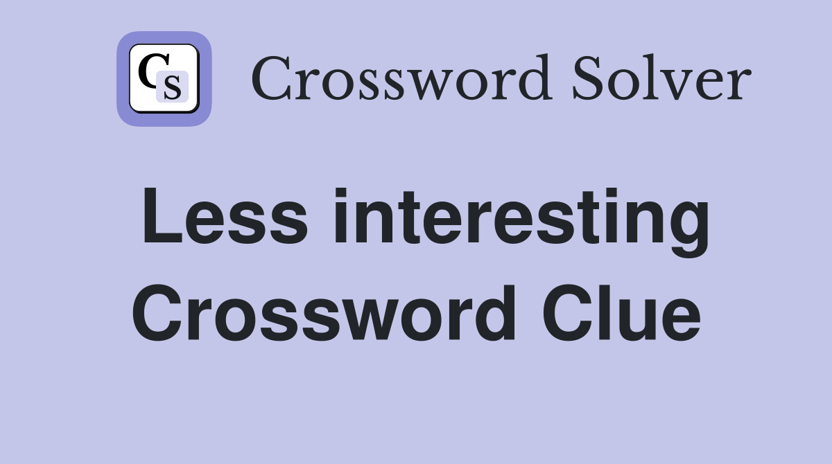 Less interesting Crossword Clue
