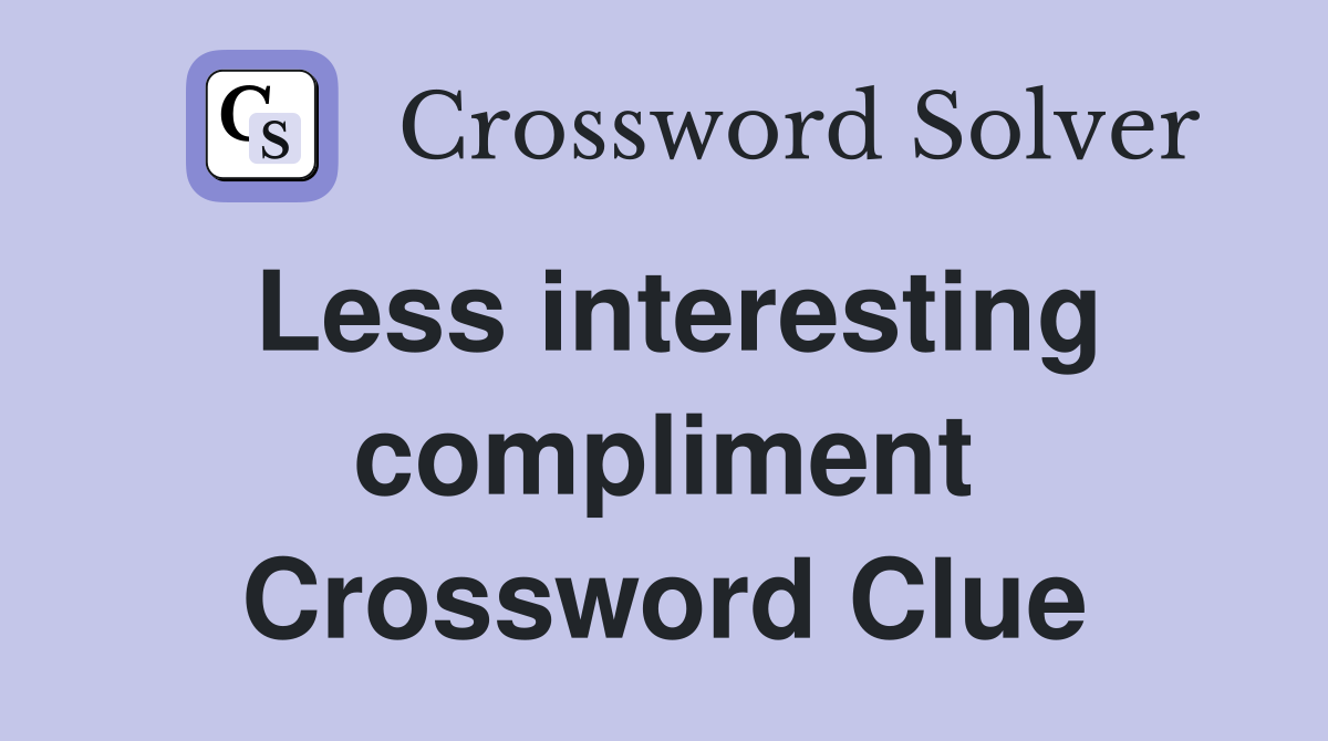 Less interesting compliment Crossword Clue