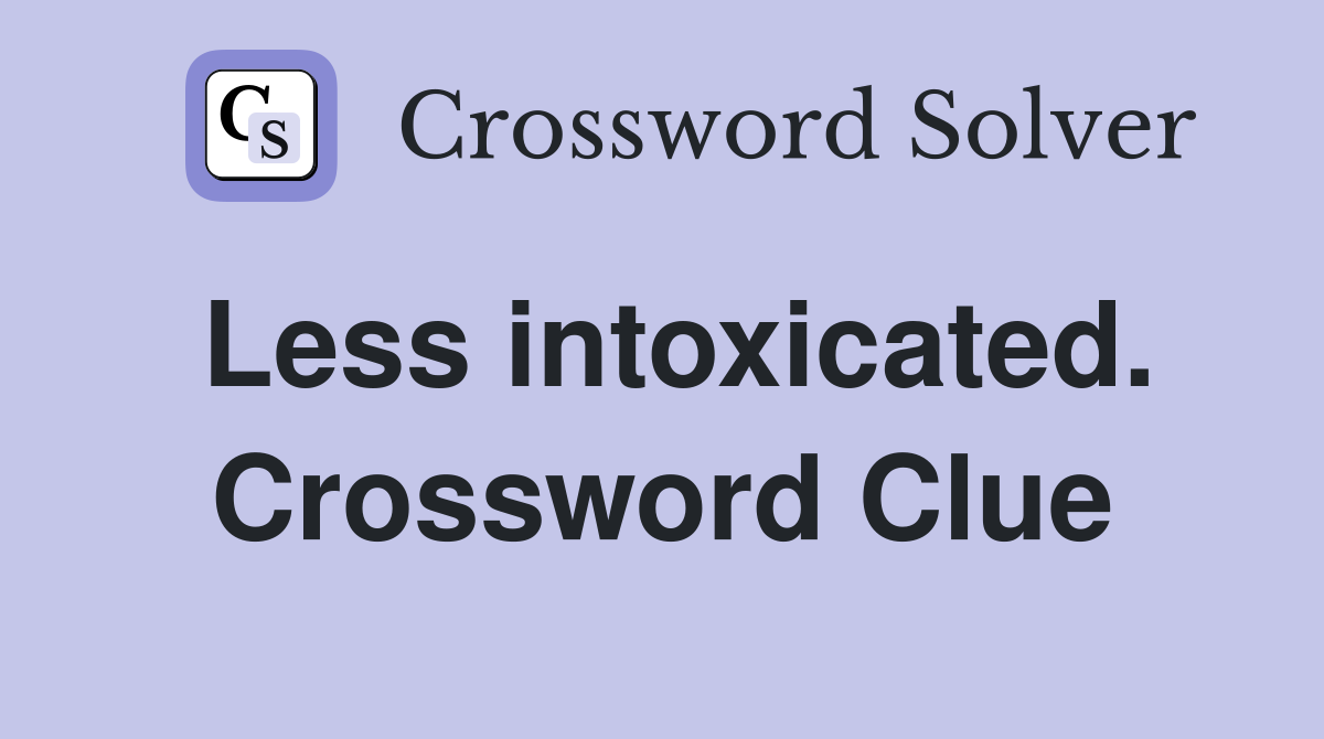 Less intoxicated. Crossword Clue