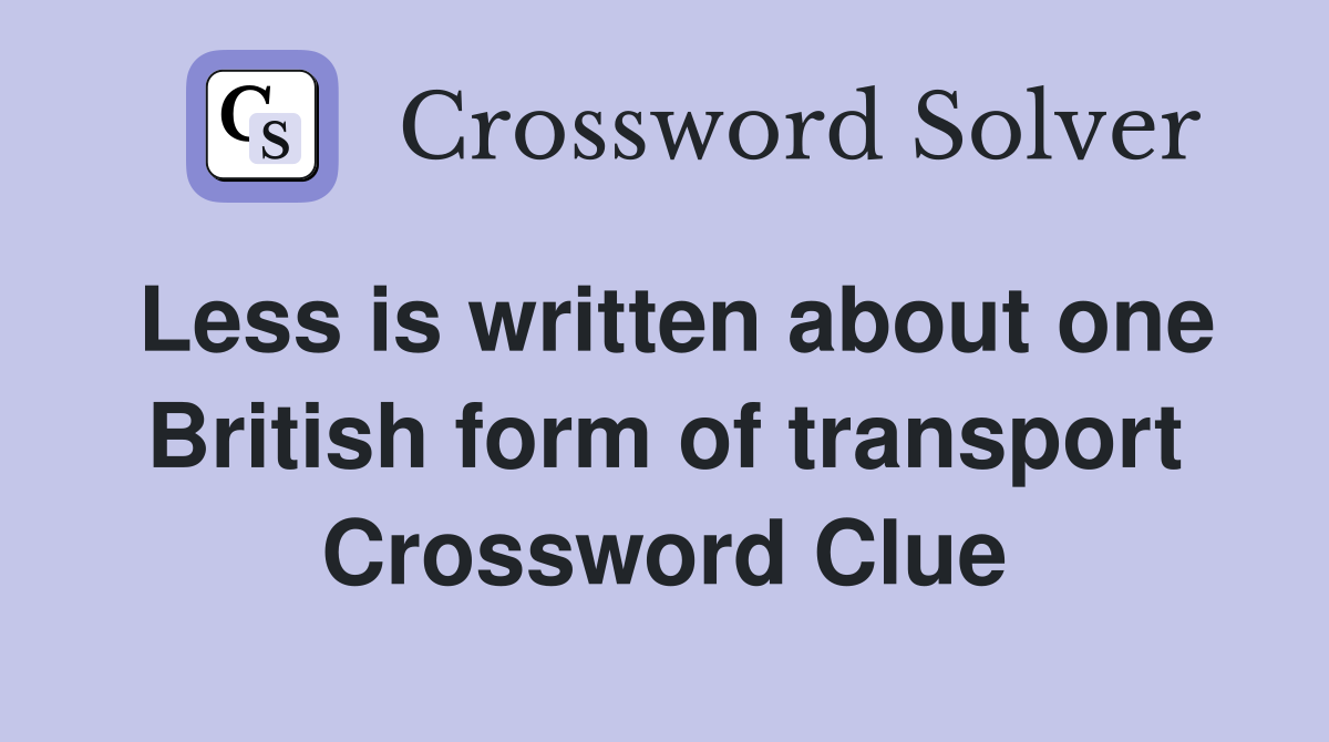 Less is written about one British form of transport Crossword Clue
