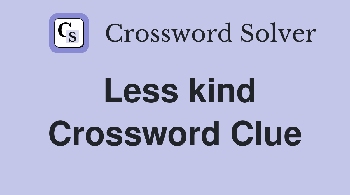 Less kind Crossword Clue