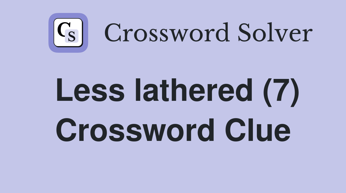 Less lathered (7) Crossword Clue