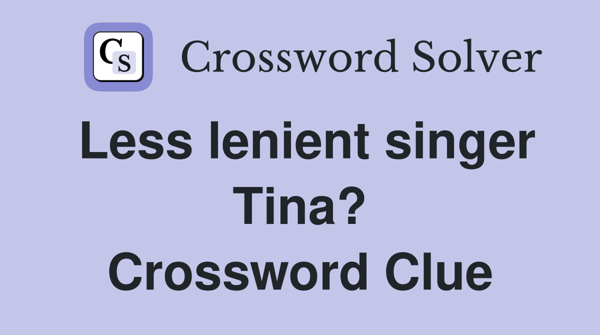 Less lenient singer Tina? Crossword Clue