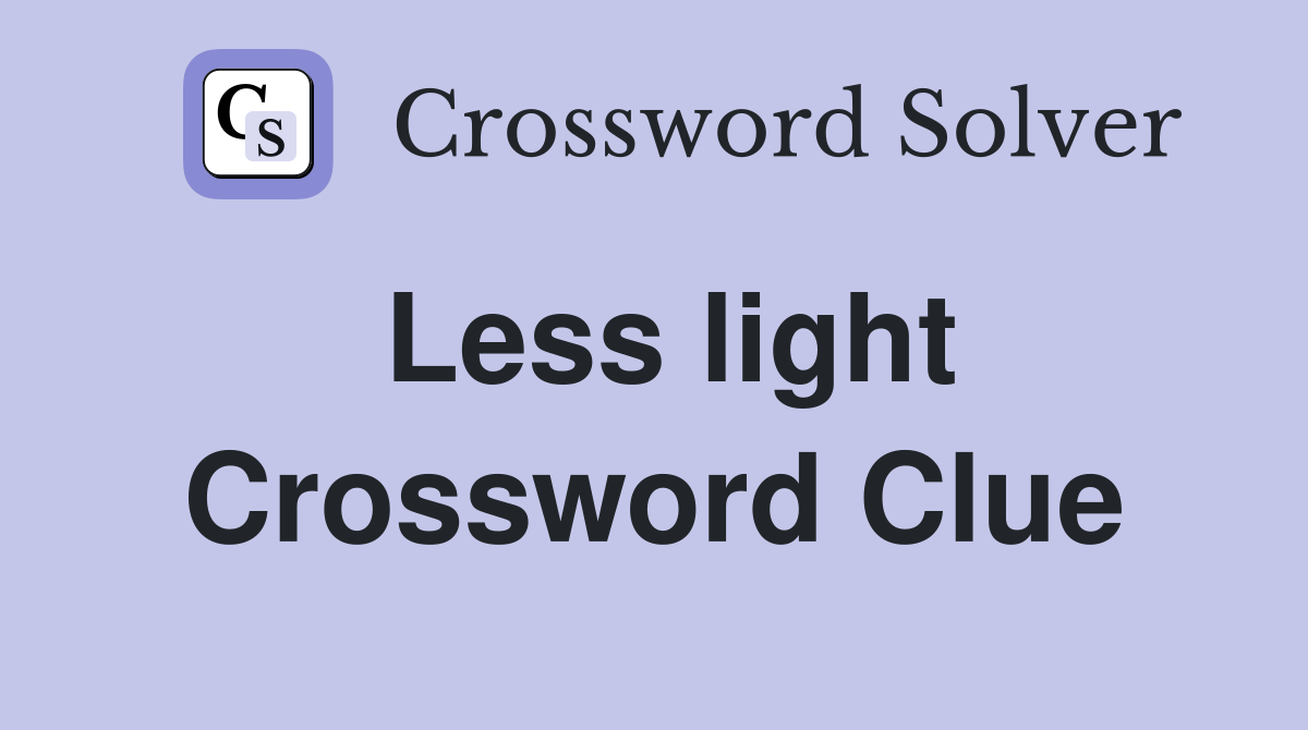 Less light Crossword Clue