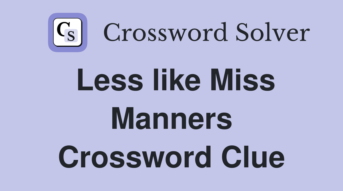 Less like Miss Manners Crossword Clue