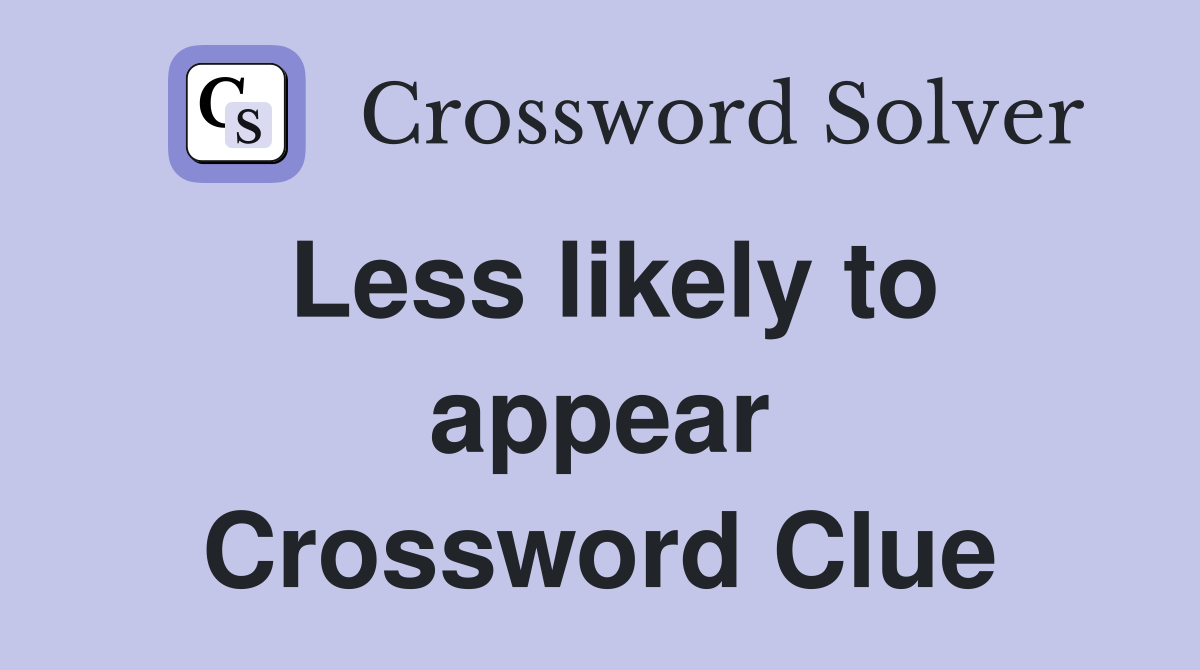 Less likely to appear Crossword Clue