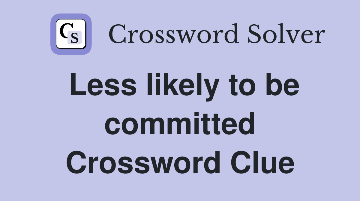 Less likely to be committed Crossword Clue
