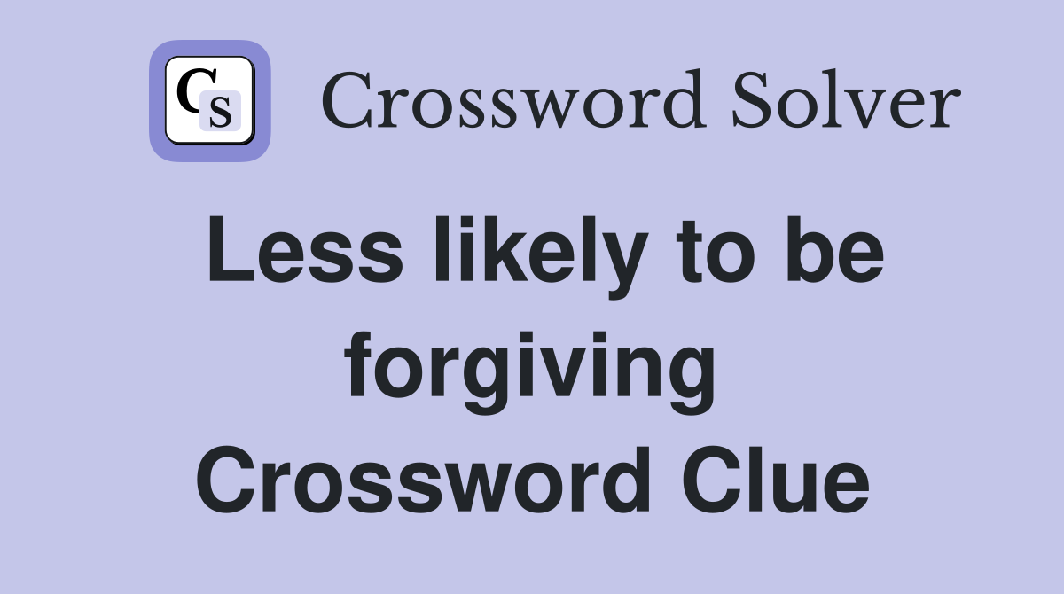 Less likely to be forgiving Crossword Clue