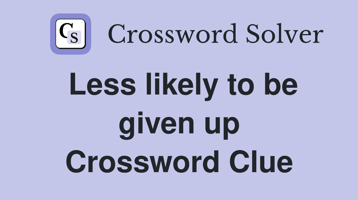 Less likely to be given up Crossword Clue