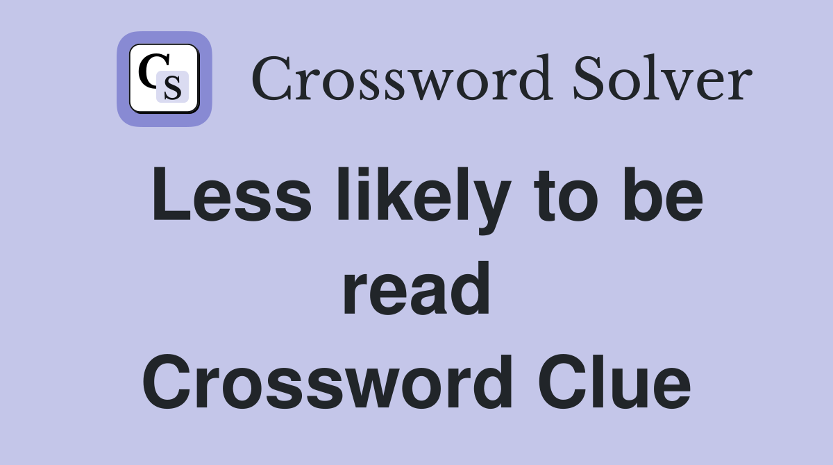 Less likely to be read Crossword Clue