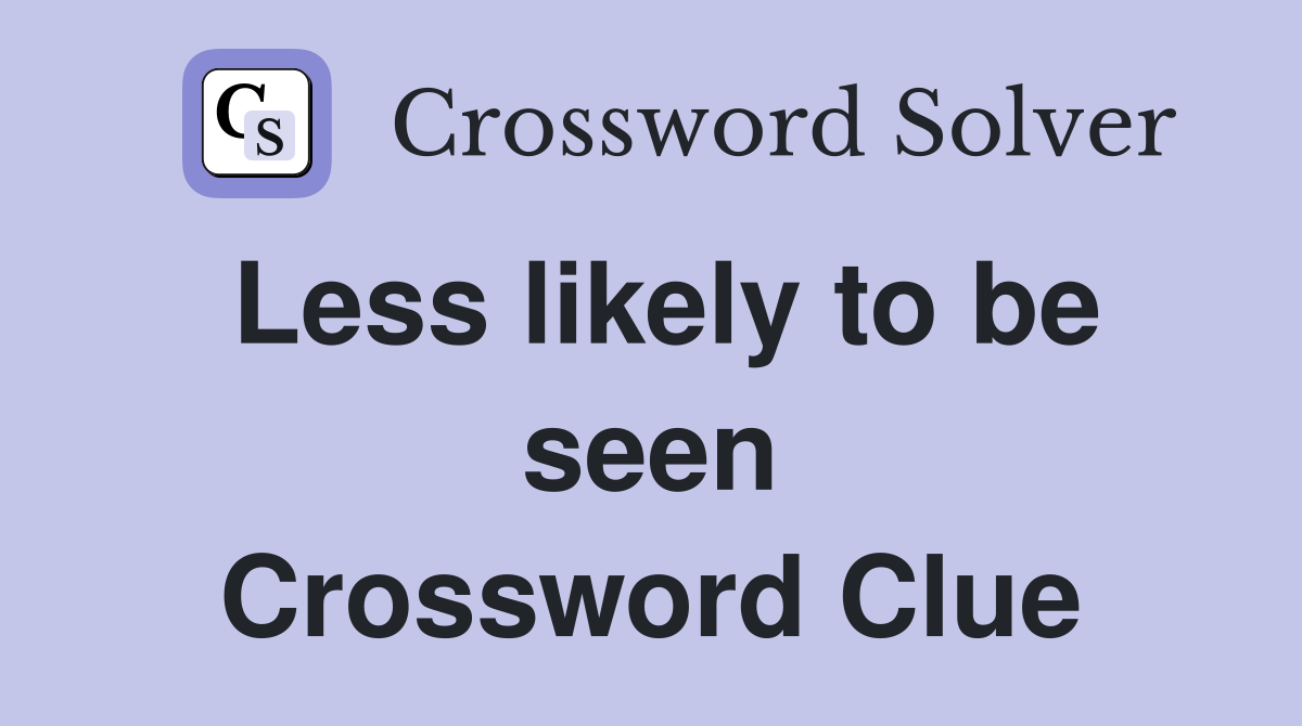 Less likely to be seen Crossword Clue
