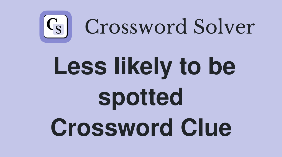 Less likely to be spotted Crossword Clue