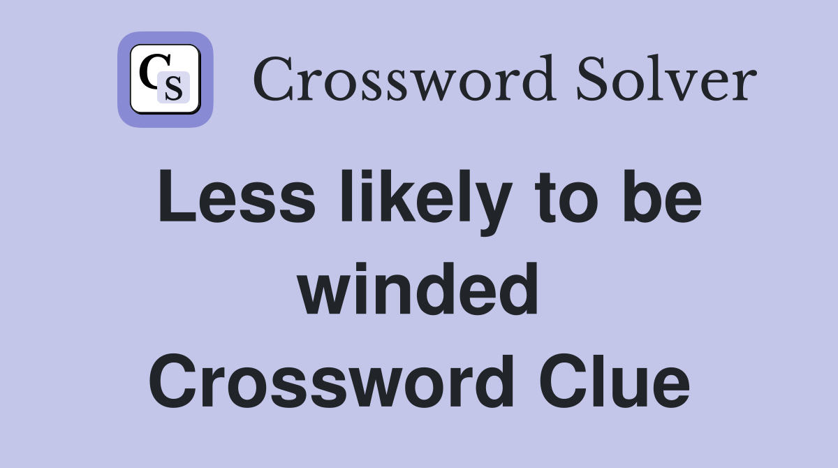 Less likely to be winded Crossword Clue