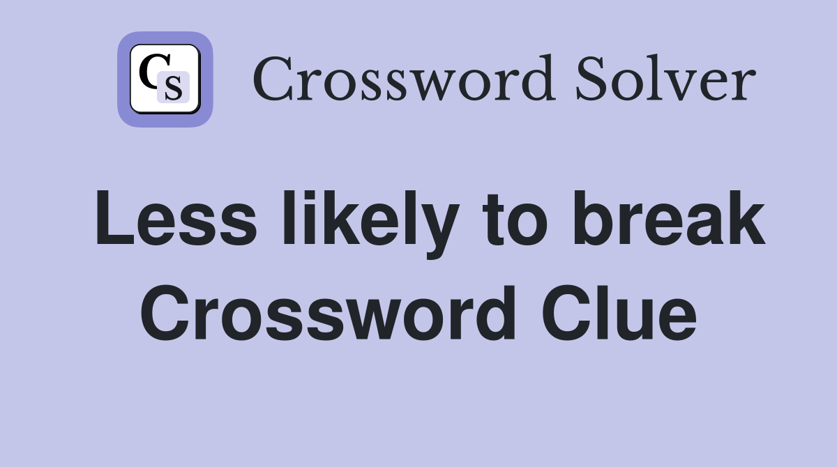 Less likely to break Crossword Clue