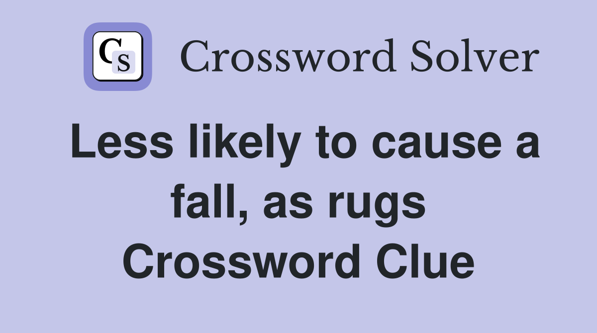 Less likely to cause a fall, as rugs Crossword Clue