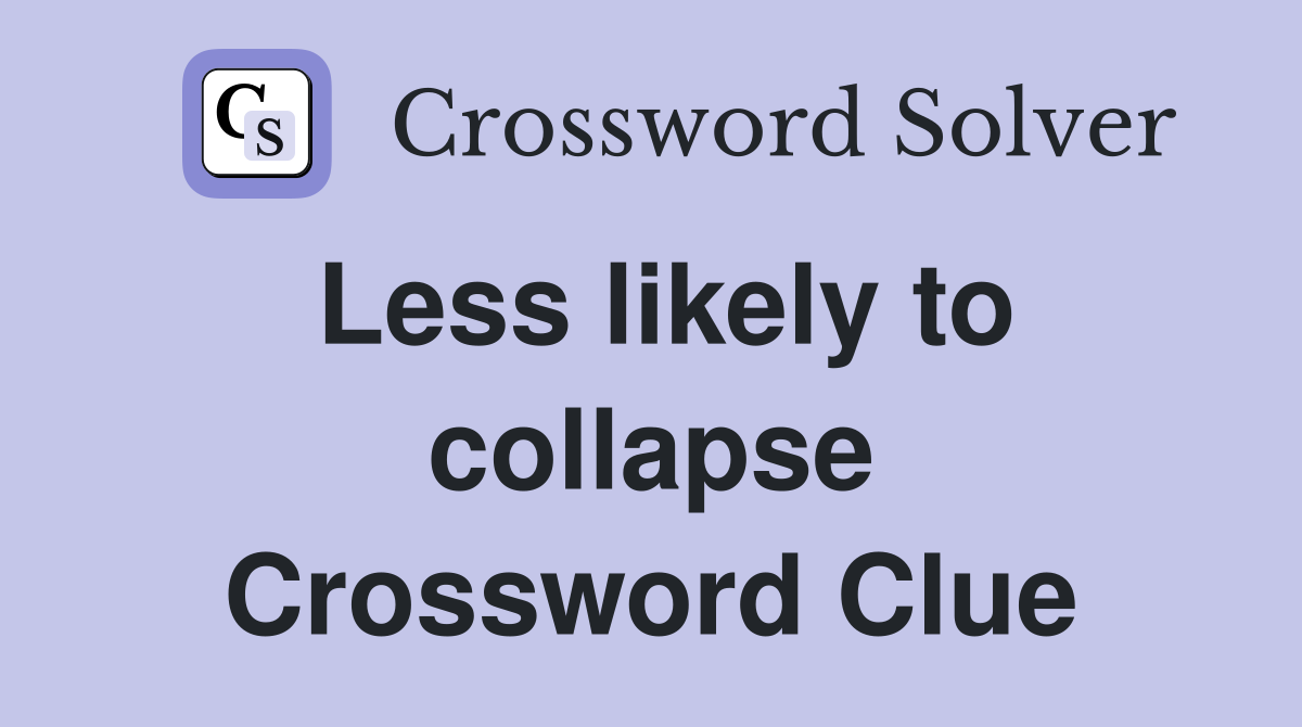 Less likely to collapse Crossword Clue