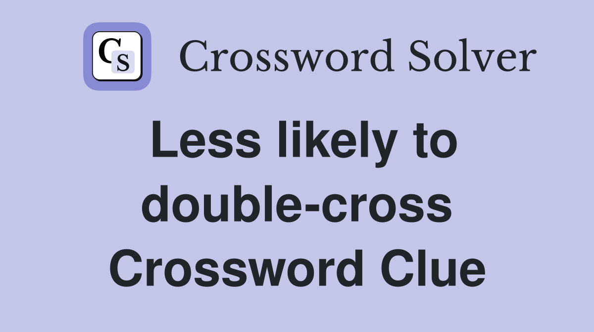 Less likely to double-cross Crossword Clue
