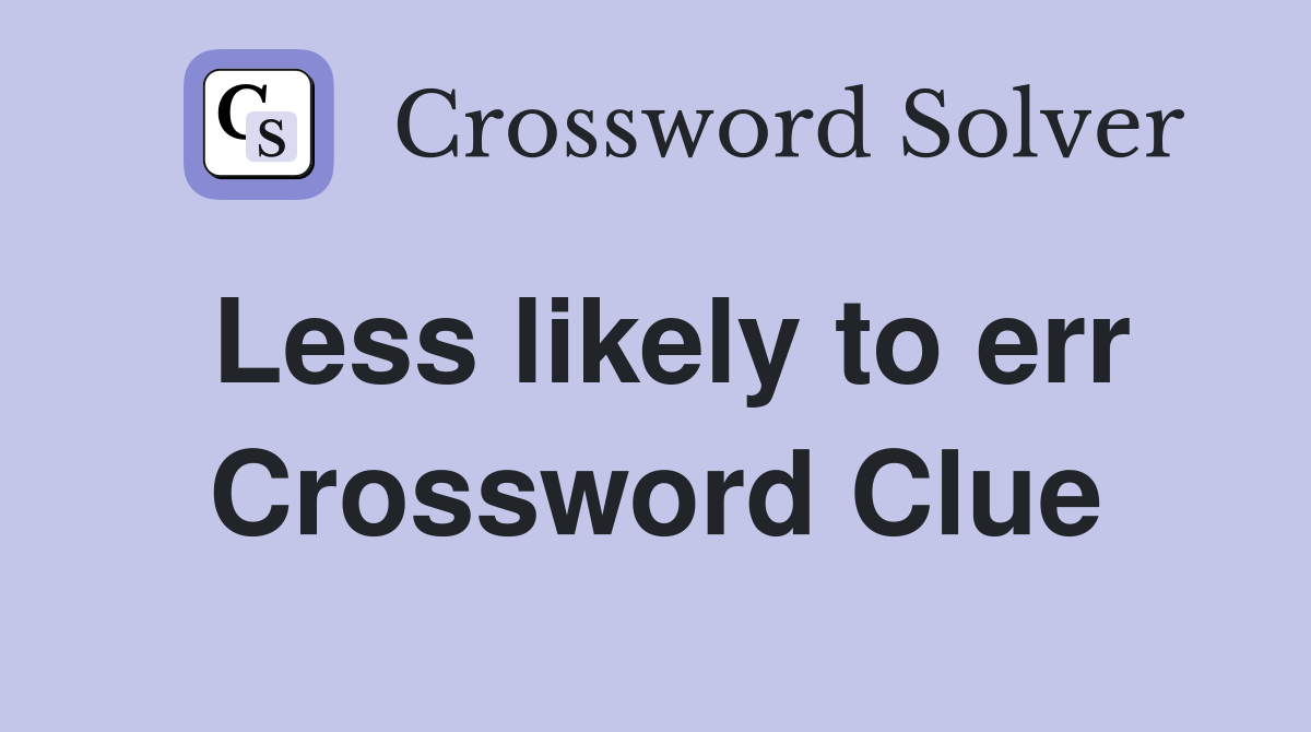 Less likely to err Crossword Clue