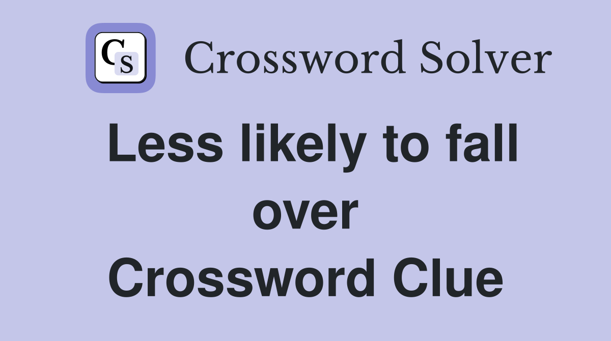 Less likely to fall over Crossword Clue