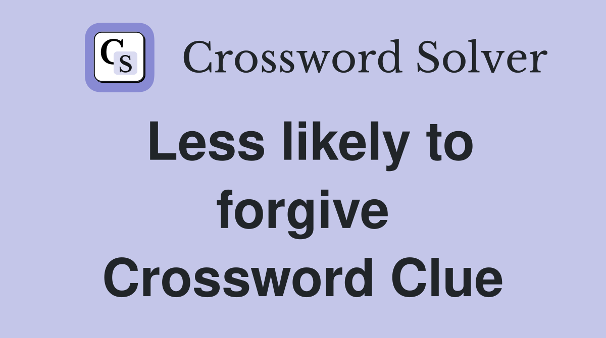Less likely to forgive Crossword Clue