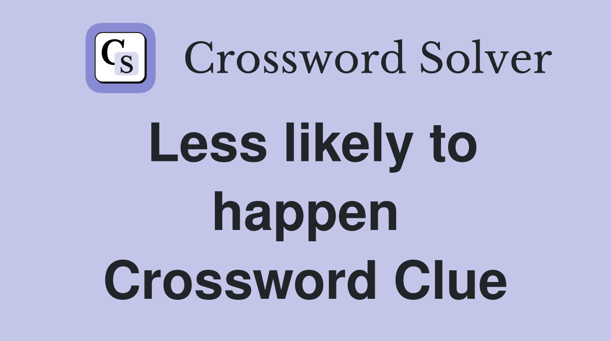Less likely to happen Crossword Clue
