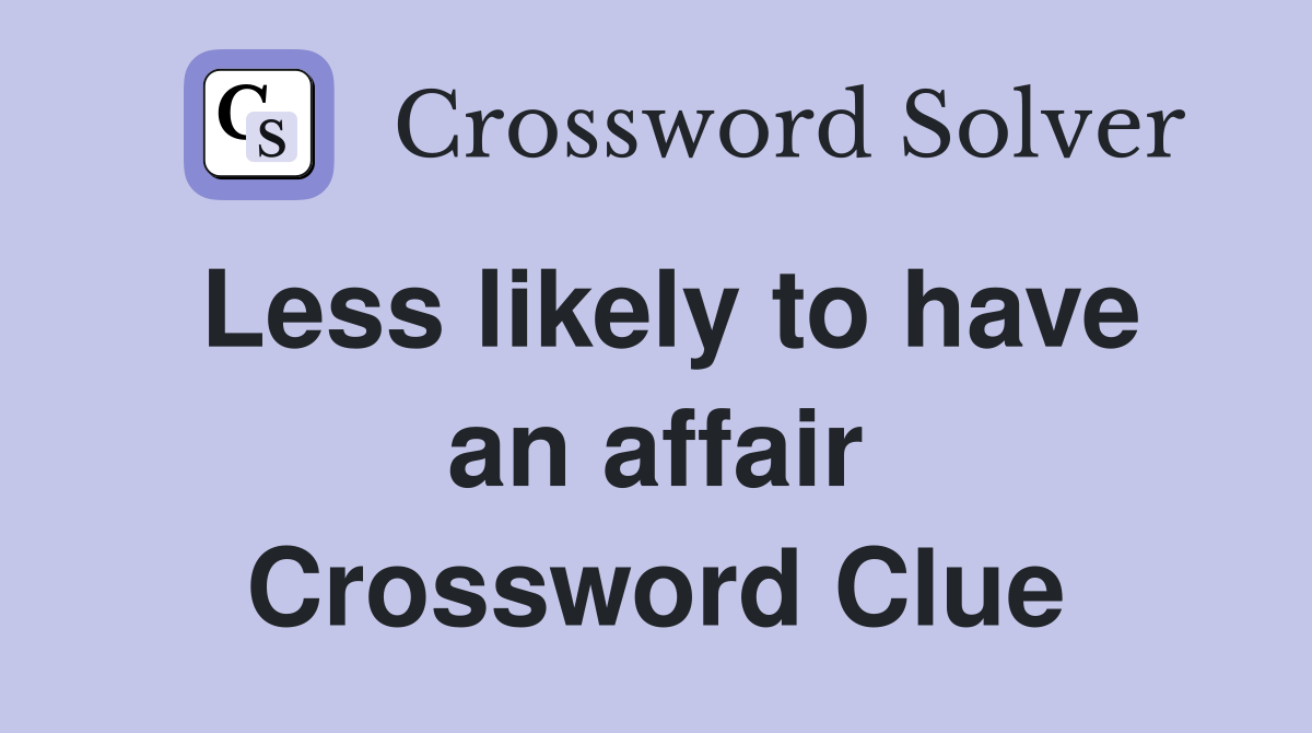 Less likely to have an affair Crossword Clue