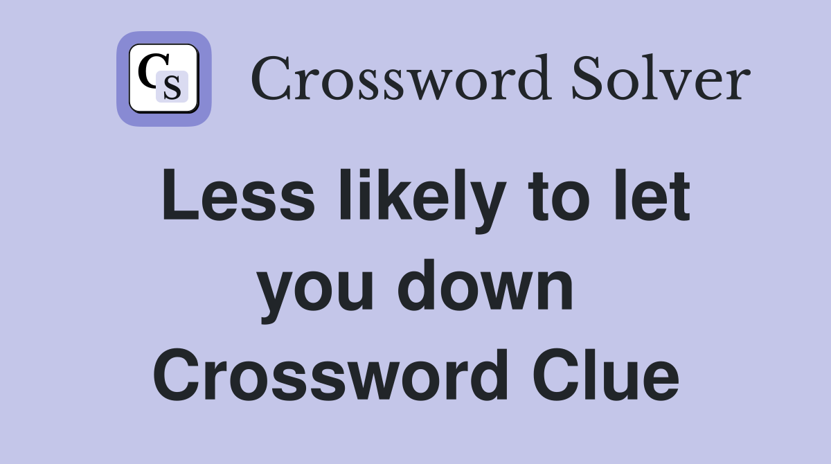 Less likely to let you down Crossword Clue