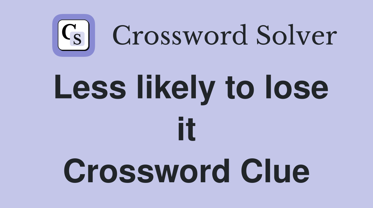 Less likely to lose it Crossword Clue