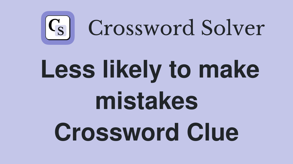 Less likely to make mistakes Crossword Clue