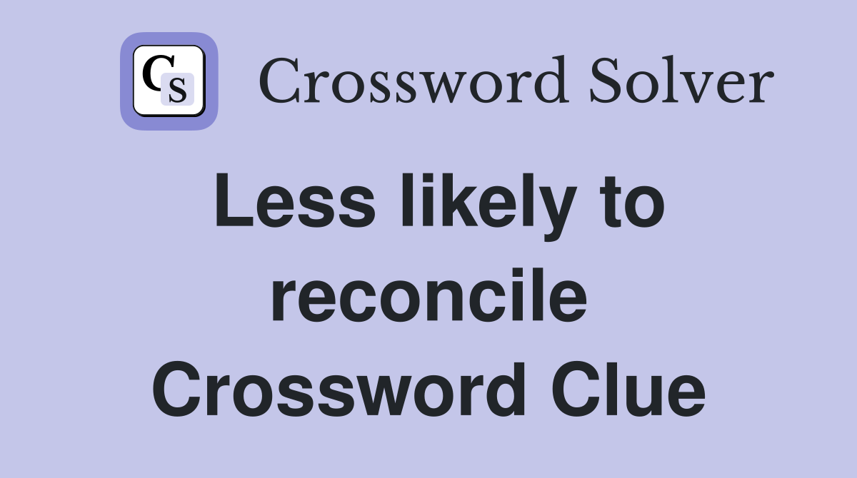 Less likely to reconcile Crossword Clue