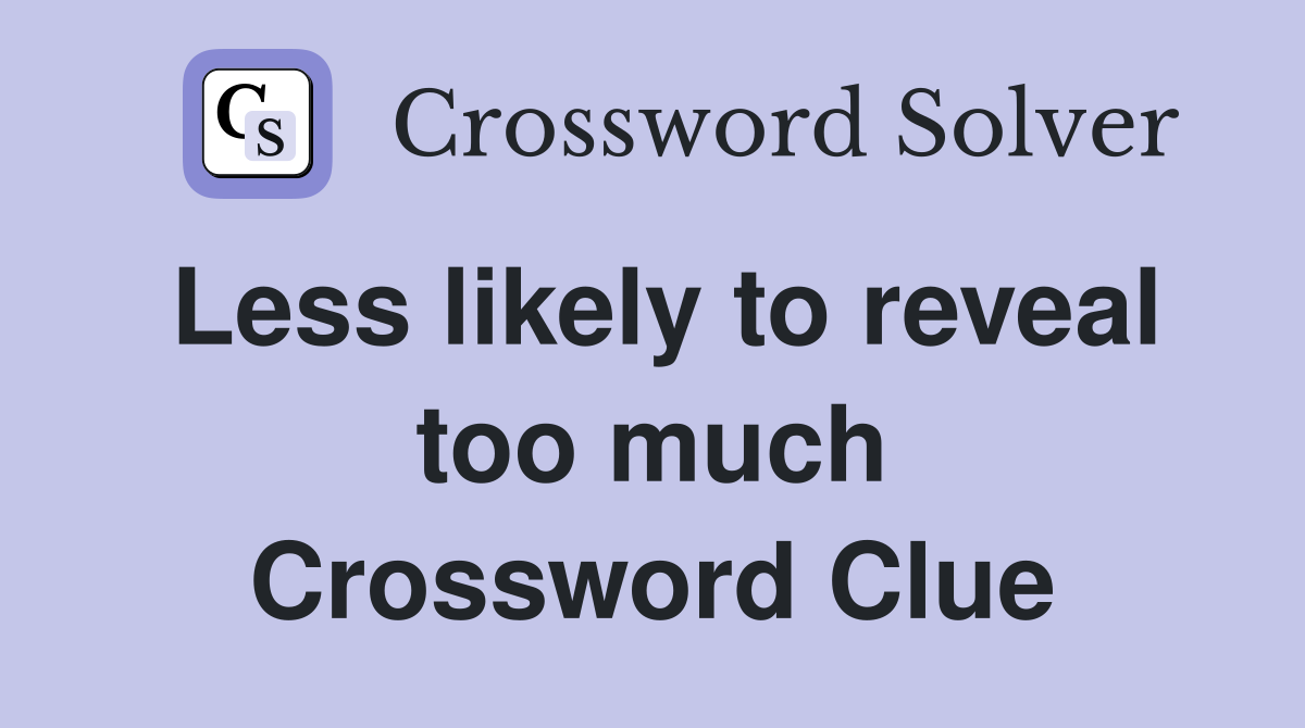Less likely to reveal too much Crossword Clue