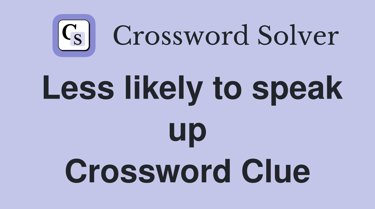 Less likely to speak up Crossword Clue