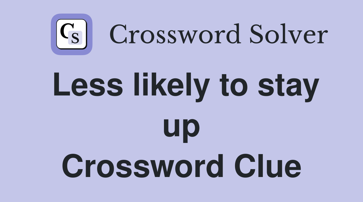 Less likely to stay up Crossword Clue