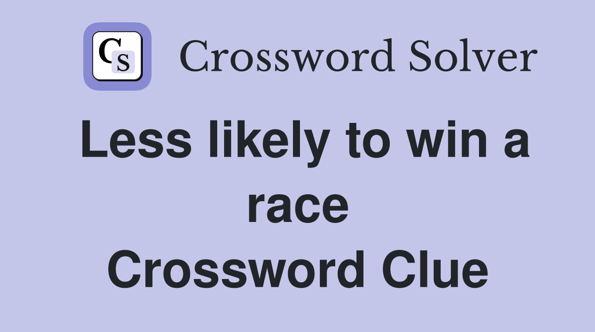 Less likely to win a race Crossword Clue