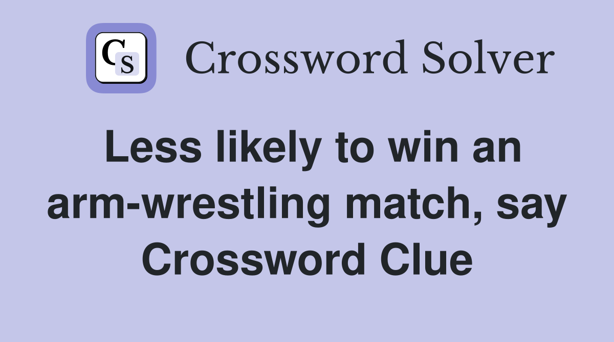 Less likely to win an arm-wrestling match, say Crossword Clue