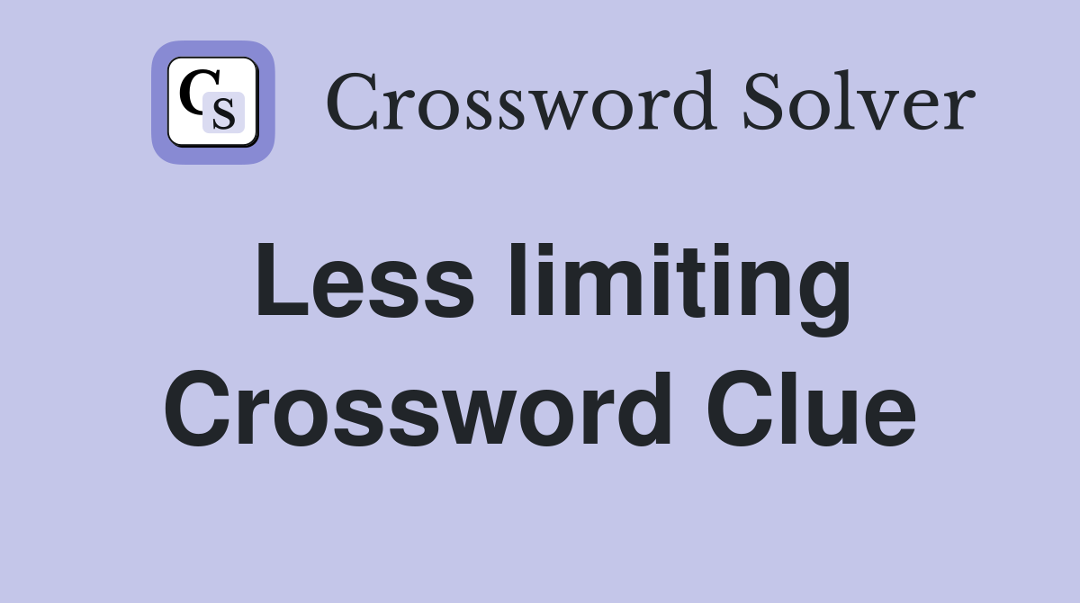 Less limiting Crossword Clue