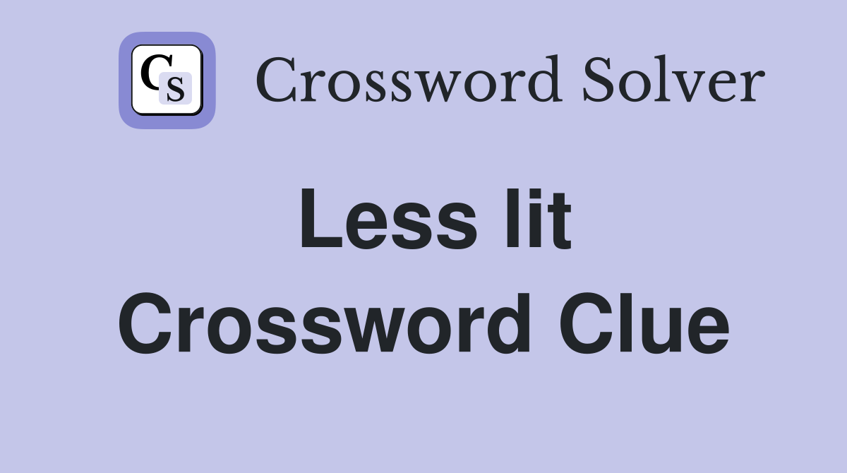 Less lit Crossword Clue