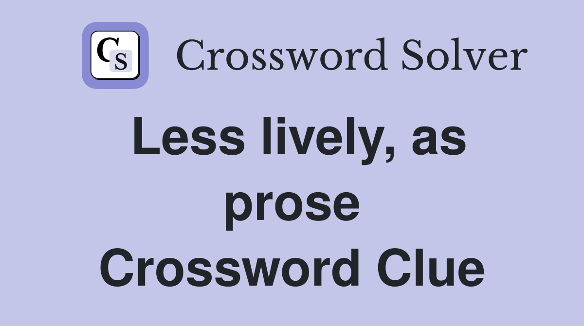 Less lively, as prose Crossword Clue