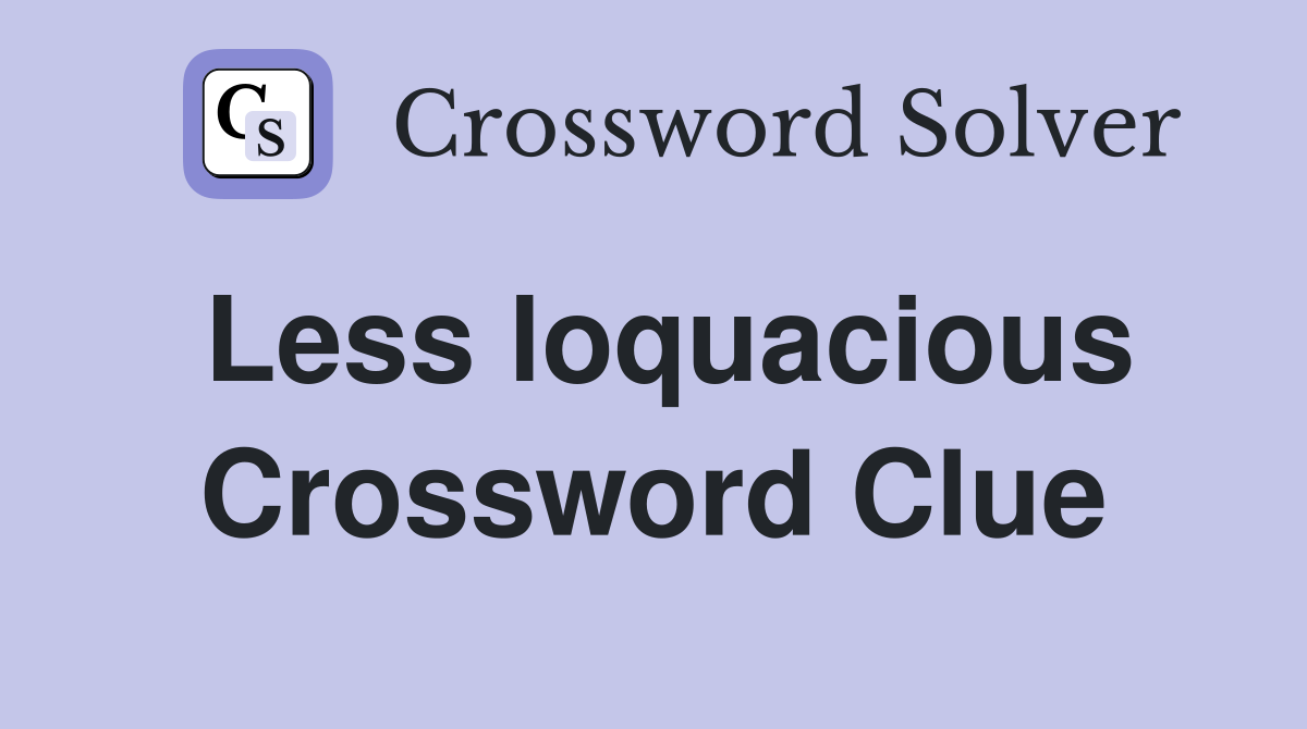 Less loquacious Crossword Clue