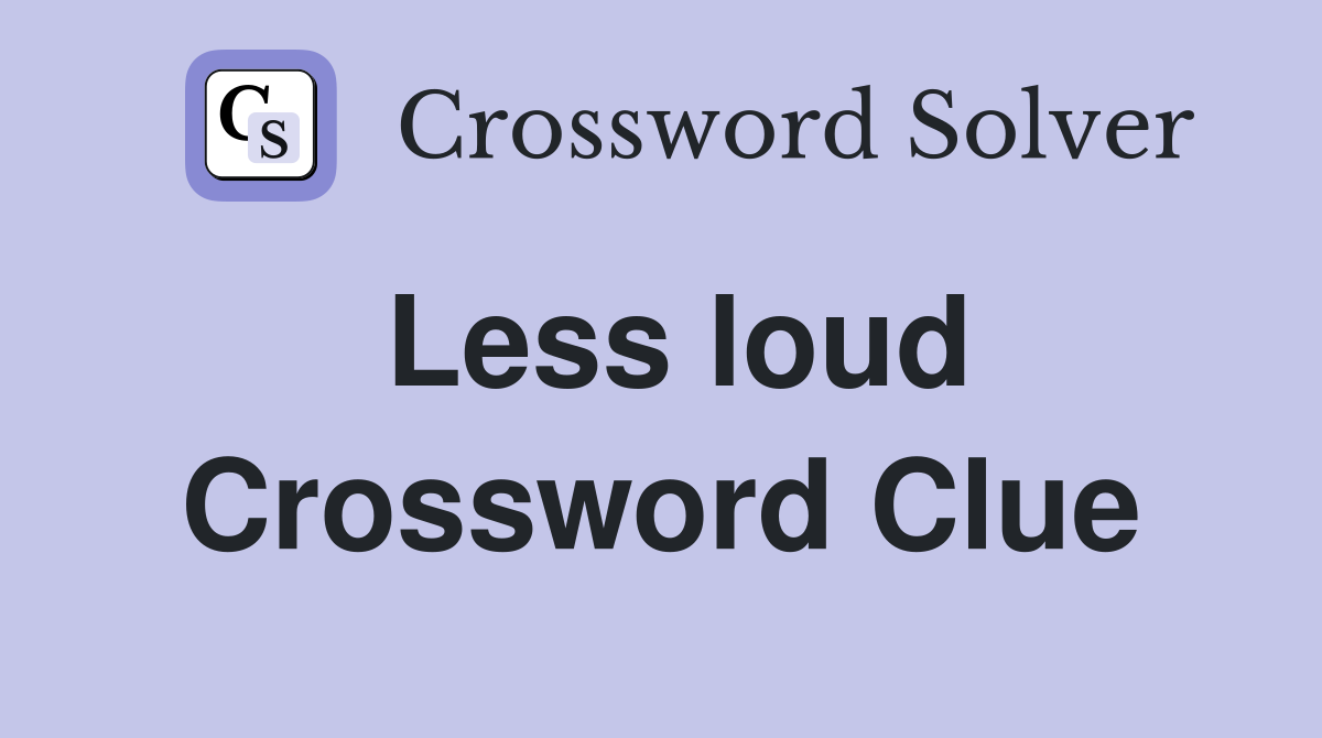 Less loud Crossword Clue