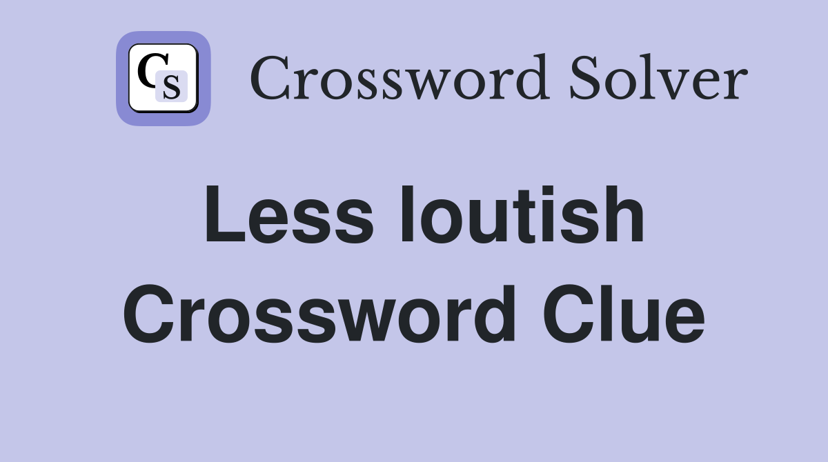 Less loutish Crossword Clue