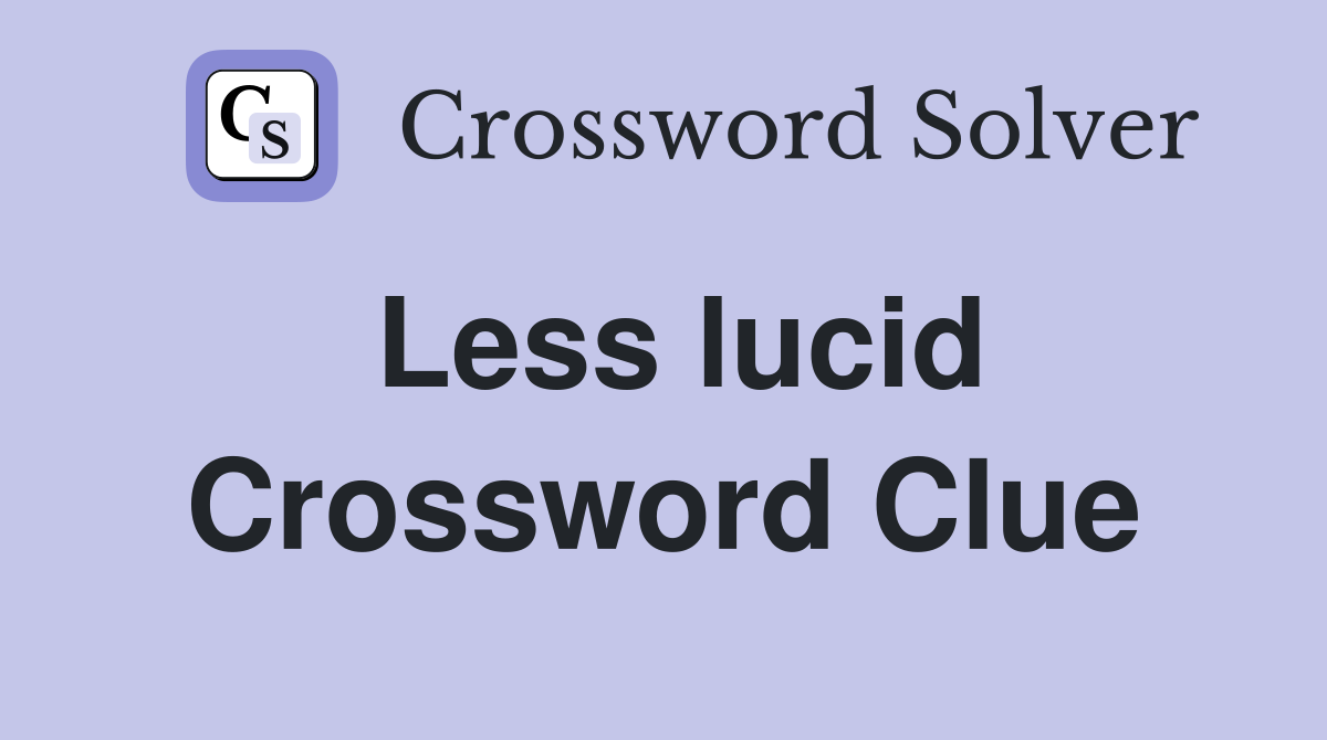 Less lucid Crossword Clue