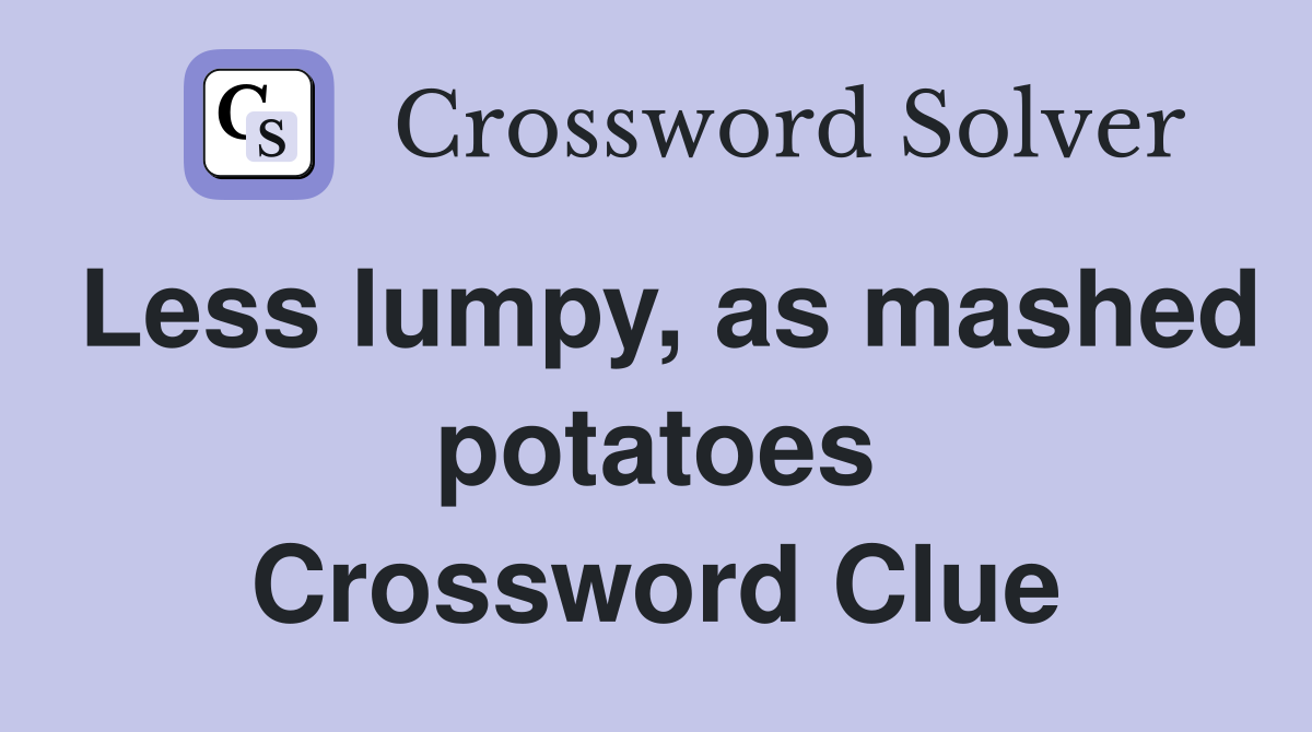 Less lumpy, as mashed potatoes Crossword Clue