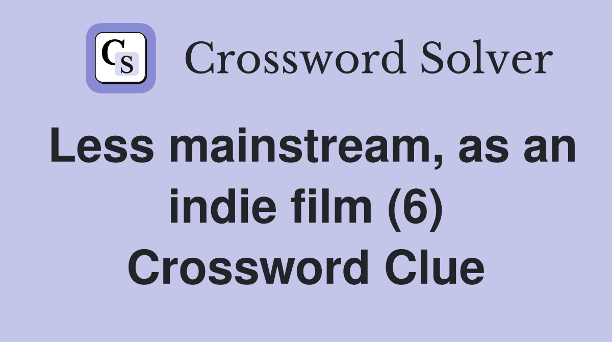 Less mainstream, as an indie film (6) Crossword Clue