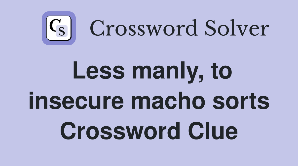 Less manly, to insecure macho sorts Crossword Clue