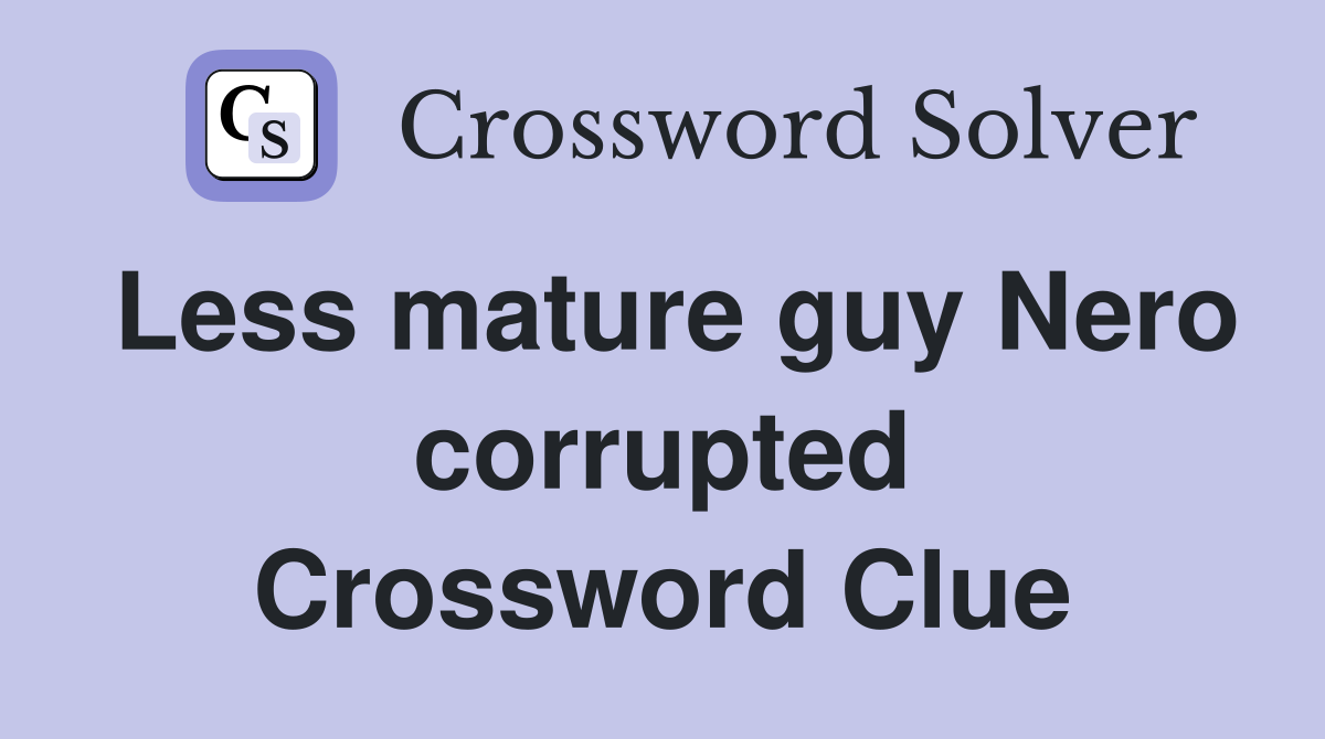 Less mature guy Nero corrupted Crossword Clue