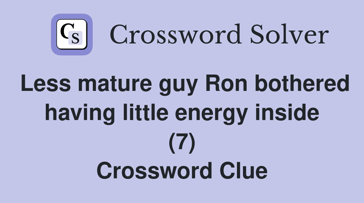Less mature guy Ron bothered having little energy inside (7) Crossword Clue