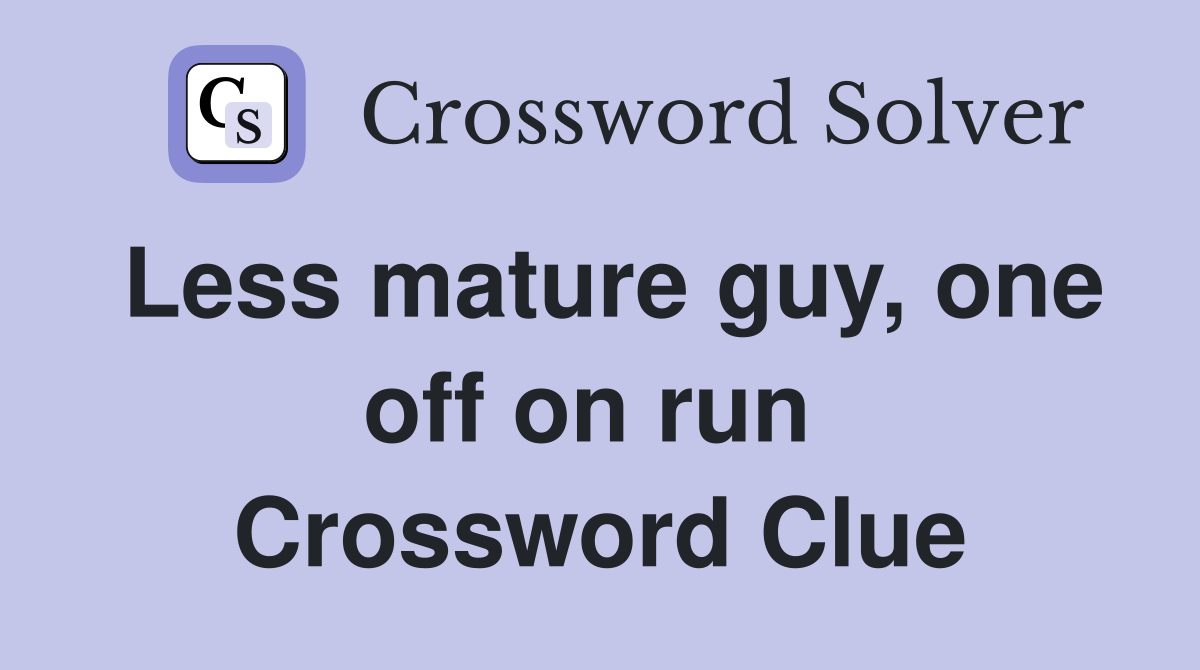Less mature guy, one off on run  Crossword Clue