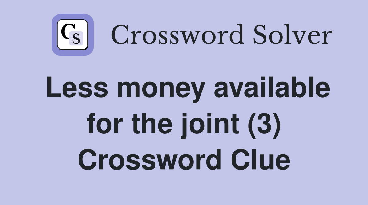 Less money available for the joint (3) Crossword Clue