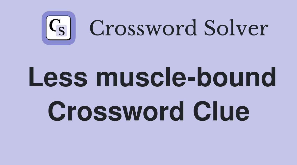 Less muscle-bound Crossword Clue